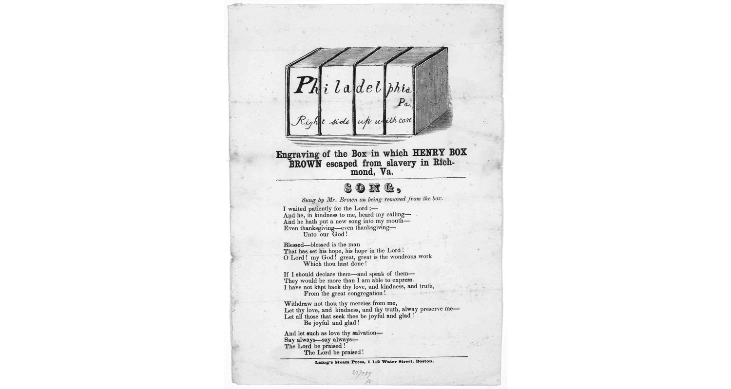 A black and white engraving of the box in which Henry Box Brown escaped from slavery in Richmond, Va. Followed by the lyrics to the song sung by Mr. Brown on being removed from the box. Image Source:
